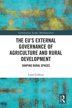 The EU’s External Governance of Agriculture and Rural Development: Shaping Rural Spaces de Laura Gelhaus