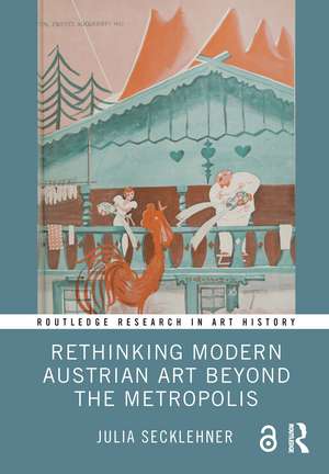 Rethinking Modern Austrian Art Beyond the Metropolis de Julia Secklehner