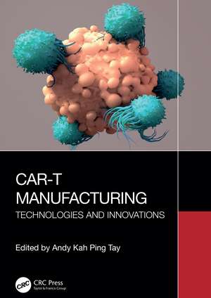 CAR-T Manufacturing: Technologies and Innovations de Andy Kah Ping Tay