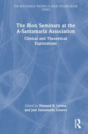 The Bion Seminars at the A-Santamaría Association: Clinical and Theoretical Explorations de Howard Levine