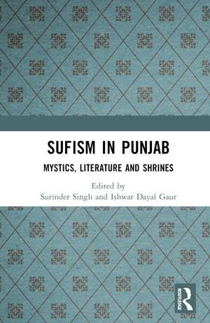 Sufism in Punjab: Mystics, Literature and Shrines de Surinder Singh