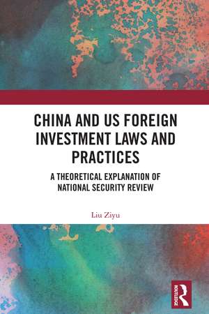 China and US Foreign Investment Laws and Practices: A Theoretical Explanation of National Security Review de Liu Ziyu