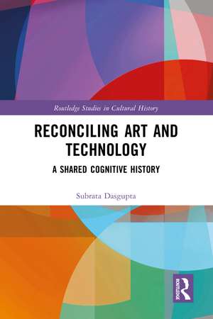 Reconciling Art and Technology: A Shared Cognitive History de Subrata Dasgupta