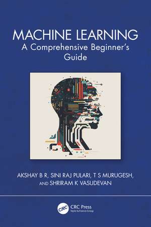 Machine Learning: A Comprehensive Beginner's Guide de Akshay B R