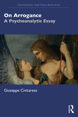 On Arrogance: A Psychoanalytic Essay de Giuseppe Civitarese