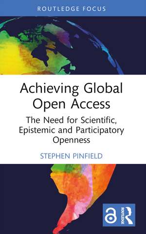 Achieving Global Open Access: The Need for Scientific, Epistemic and Participatory Openness de Stephen Pinfield