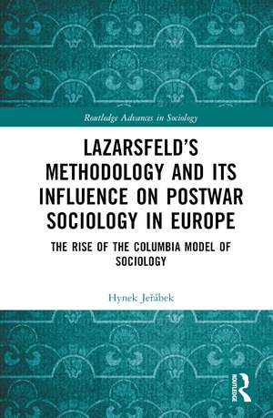 Lazarsfeld’s Methodology and Its Influence on Postwar Sociology in Europe: The Rise of the Columbia Model of Sociology de Hynek Jeřábek