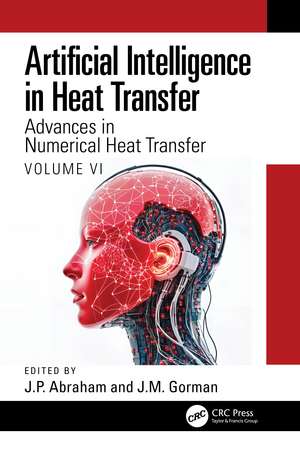 Artificial Intelligence in Heat Transfer: Advances in Numerical Heat Transfer Volume VI de J.P. Abraham