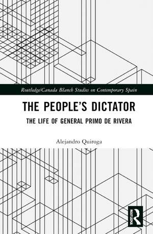 The People’s Dictator: The Life of General Primo de Rivera de Alejandro Quiroga