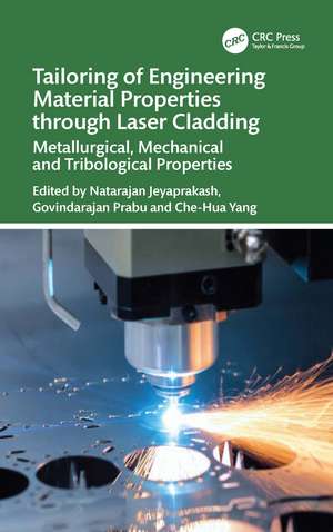 Tailoring of Engineering Material Properties through Laser Cladding: Metallurgical, Mechanical and Tribological Properties de Natarajan Jeyaprakash