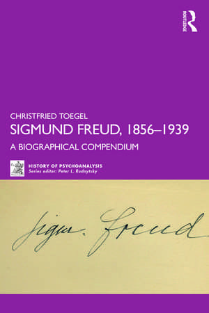 Sigmund Freud, 1856-1939: A Biographical Compendium de Christfried Toegel