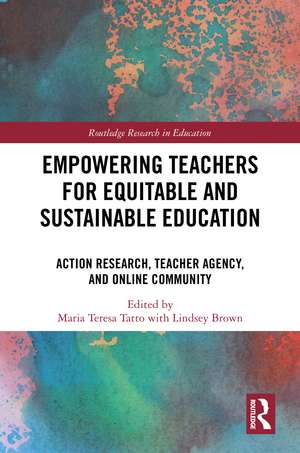 Empowering Teachers for Equitable and Sustainable Education: Action Research, Teacher Agency, and Online Community de Maria Teresa Tatto