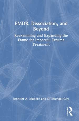EMDR, Dissociation, and Beyond: Reexamining and Expanding the Frame for Impactful Trauma Treatment de Jennifer A. Madere