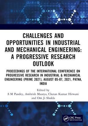 Challenges and Opportunities in Industrial and Mechanical Engineering: A Progressive Research Outlook: Proceedings of the International Conference on Progressive Research in Industrial & Mechanical Engineering (PRIME 2021), August 05-07, 2021, Patna, India de S M Pandey