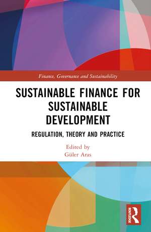 Sustainable Finance for Sustainable Development: Regulations, Theory and Practice de Güler Aras