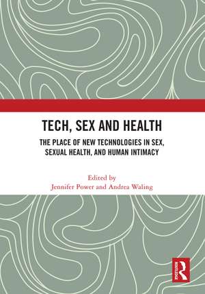 Tech, Sex and Health: The Place of New Technologies in Sex, Sexual Health, and Human Intimacy de Jennifer Power