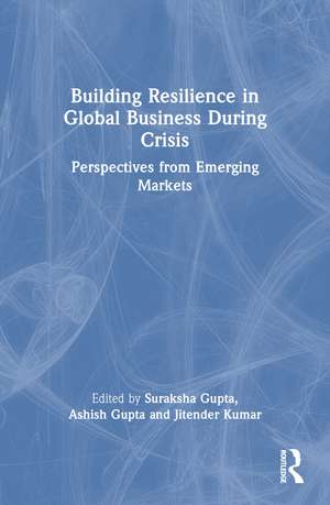 Building Resilience in Global Business During Crisis: Perspectives from Emerging Markets de Suraksha Gupta