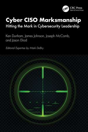 Cyber CISO Marksmanship: Hitting the Mark in Cybersecurity Leadership de Ken Dunham