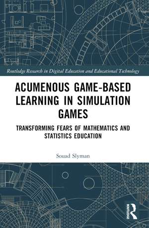 Acumenous Game-Based Learning in Simulation Games: Transforming Fears of Mathematics and Statistics Education de Souad Slyman