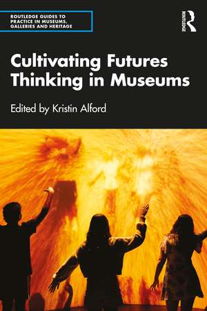 Cultivating Futures Thinking in Museums de Kristin Alford