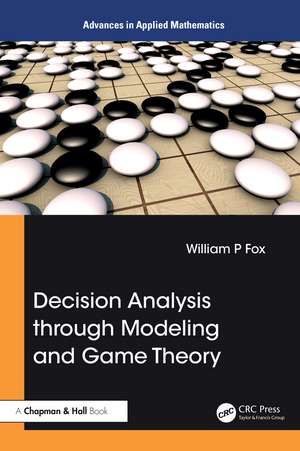 Decision Analysis through Modeling and Game Theory de William P. Fox