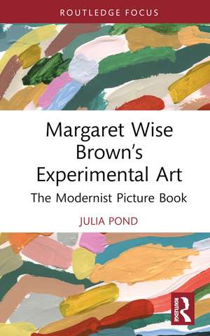 Margaret Wise Brown’s Experimental Art: The Modernist Picture Book de Julia Pond