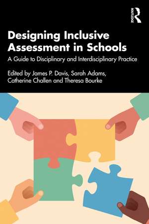 Designing Inclusive Assessment in Schools: A Guide to Disciplinary and Interdisciplinary Practice de James P. Davis