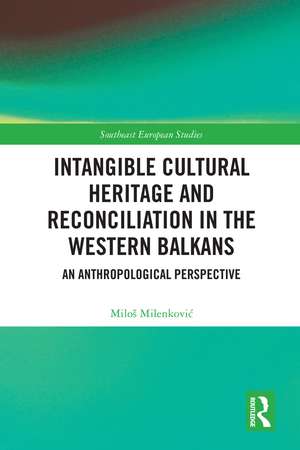 Intangible Cultural Heritage and Reconciliation in the Western Balkans: An Anthropological Perspective de Miloš Milenković