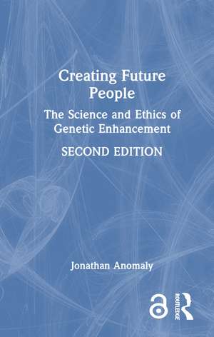 Creating Future People: The Science and Ethics of Genetic Enhancement de Jonathan Anomaly