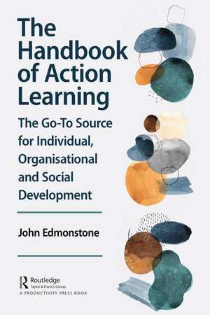 The Handbook of Action Learning: The Go-To Source for Individual, Organizational and Social Development de John Edmonstone