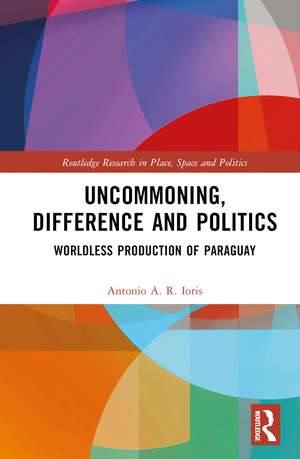 Uncommoning, Difference and Politics: Worldless Production of Paraguay de Antonio Augusto Rossotto Ioris