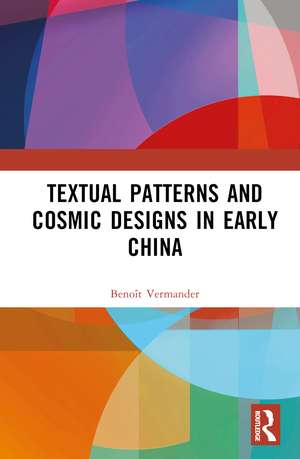 Textual Patterns and Cosmic Designs in Early China de Benoît Vermander