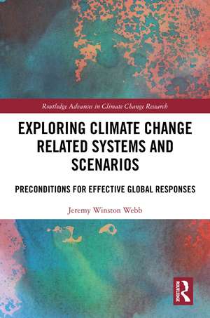 Exploring Climate Change Related Systems and Scenarios: Preconditions for Effective Global Responses de Jeremy Winston Webb