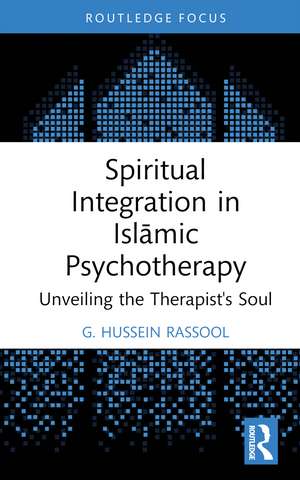 Spiritual Integration in Islāmic Psychotherapy: Unveiling the Therapist's Soul de G. Hussein Rassool