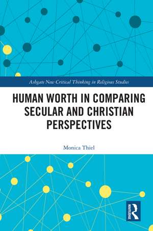 Human Worth in Comparing Secular and Christian Perspectives de Monica Thiel