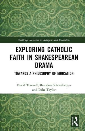 Exploring Catholic Faith in Shakespearean Drama: Towards a Philosophy of Education de David Torevell