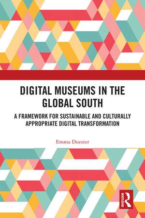 Digital Museums in the Global South: A Framework for Sustainable and Culturally Appropriate Digital Transformation de Emma Duester