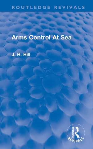 Arms Control At Sea de J Richard Hill