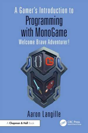 A Gamer's Introduction to Programming with MonoGame de Aaron Langille