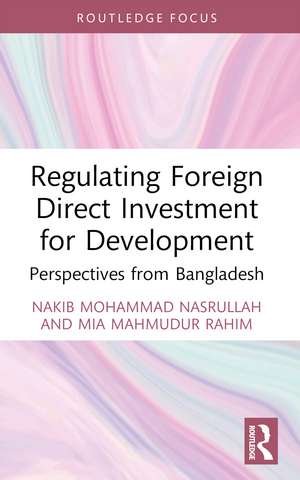 Regulating Foreign Direct Investment for Development: Perspectives from Bangladesh de Nakib Mohammad Nasrullah