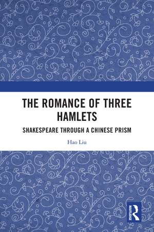 The Romance of Three Hamlets: Shakespeare through a Chinese Prism de Hao Liu