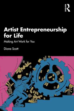 Artist Entrepreneurship for Life: Making Art Work for You de Diane Scott