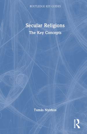 Secular Religions: The Key Concepts de Tamás Nyirkos
