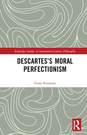 Descartes’s Moral Perfectionism de Frans Svensson