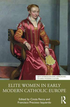 Elite Women in Early Modern Catholic Europe de Cinzia Recca