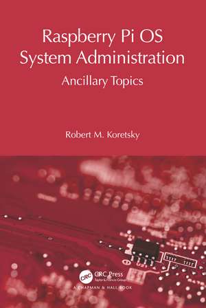 Raspberry Pi OS System Administration: Ancillary Topics de Robert M Koretsky