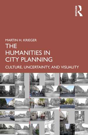 The Humanities in City Planning: Culture, Uncertainty, and Visuality de Martin Krieger