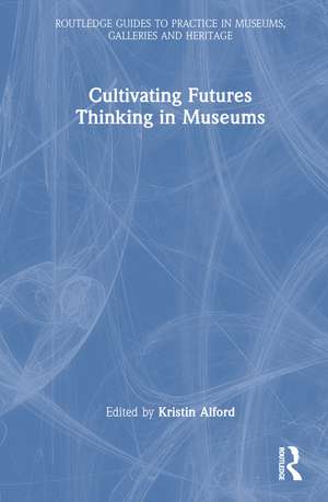 Cultivating Futures Thinking in Museums de Kristin Alford