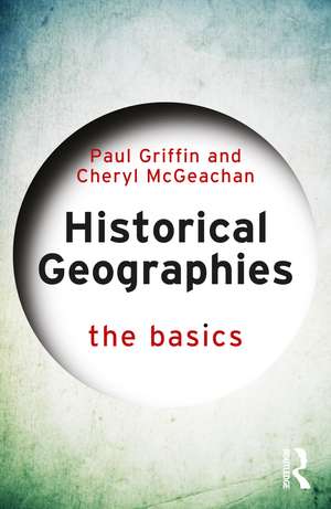 Historical Geographies: The Basics de Paul Griffin