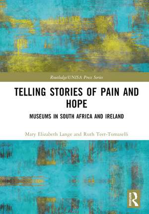 Telling Stories of Pain and Hope: Museums in South Africa and Ireland de Mary Elizabeth Lange